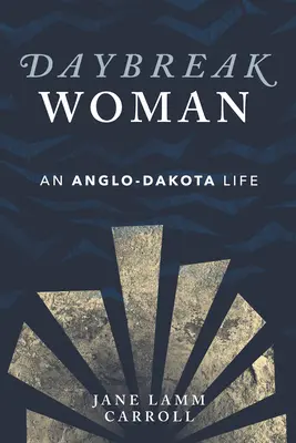 Frau im Morgengrauen: Ein Anglo-Dakota-Leben - Daybreak Woman: An Anglo-Dakota Life