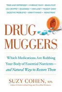 Medikamentenräuber: Welche Medikamente Ihrem Körper wichtige Nährstoffe rauben - und wie Sie sie auf natürliche Weise wiederherstellen können - Drug Muggers: Which Medications Are Robbing Your Body of Essential Nutrients--And Natural Ways to Restore Them