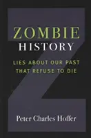 Zombie-Geschichte: Lügen über unsere Vergangenheit, die sich weigern zu sterben - Zombie History: Lies about Our Past That Refuse to Die