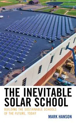 Die unvermeidliche Solarschule: Der Bau der nachhaltigen Schulen der Zukunft, heute - The Inevitable Solar School: Building the Sustainable Schools of the Future, Today