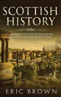 Schottische Geschichte: Ein prägnanter Überblick über die Geschichte Schottlands von Anfang bis Ende - Scottish History: A Concise Overview of the History of Scotland From Start to End