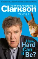 Die Welt nach Clarkson Wie schwer kann es sein? Band 4: Die Welt nach Clarkson Band 4 - The World According to Clarkson How Hard Can It Be? Vol 4: The World According to Clarkson Volume 4