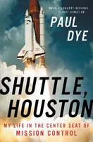 Shuttle, Houston: Mein Leben auf dem mittleren Sitz der Missionskontrolle - Shuttle, Houston: My Life in the Center Seat of Mission Control