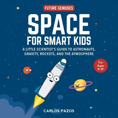 Weltraum für schlaue Kinder, 1: Das Handbuch für kleine Wissenschaftler über Astronauten, Schwerkraft, Raketen und die Erdatmosphäre - Space for Smart Kids, 1: A Little Scientist's Guide to Astronauts, Gravity, Rockets, and the Atmosphere