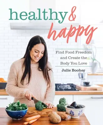 Gesund und glücklich: Essen Sie sich frei und schaffen Sie sich den Körper, den Sie lieben - Healthy & Happy: Find Food Freedom and Create the Body You Love