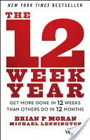 Das 12-Wochen-Jahr: Erledige mehr in 12 Wochen als andere in 12 Monaten - The 12 Week Year: Get More Done in 12 Weeks Than Others Do in 12 Months