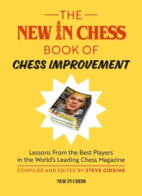 The New in Chess Book of Chess Improvement: Lektionen von den besten Spielern in der führenden Schachzeitschrift der Welt - The New in Chess Book of Chess Improvement: Lessons from the Best Players in the World's Leading Chess Magazine