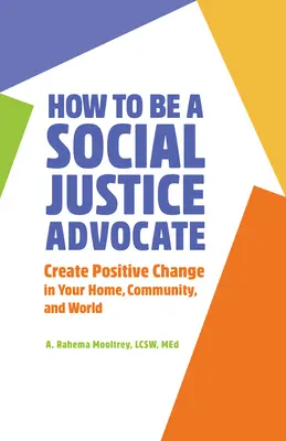 Wie man sich für soziale Gerechtigkeit einsetzt: Schaffen Sie positive Veränderungen in Ihrem Zuhause, in Ihrer Gemeinschaft und in der Welt - How to Be a Social Justice Advocate: Create Positive Change in Your Home, Community, and World