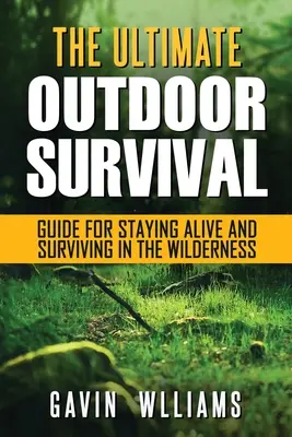 Outdoor Survival: Der ultimative Outdoor Survival Guide für das Überleben und Überleben in der Wildnis - Outdoor Survival: The Ultimate Outdoor Survival Guide for Staying Alive and Surviving In The Wilderness