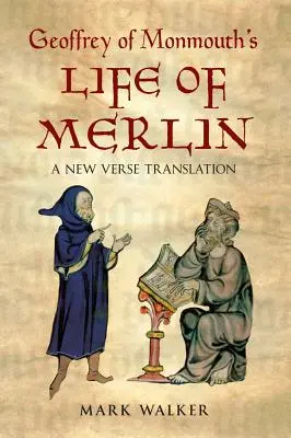 Geoffrey von Monmouths Leben des Merlin: Eine neue Übersetzung in Versen - Geoffrey of Monmouth's Life of Merlin: A New Verse Translation