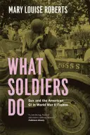 Was Soldaten tun: Sex und der amerikanische GI im Frankreich des Zweiten Weltkriegs - What Soldiers Do: Sex and the American GI in World War II France