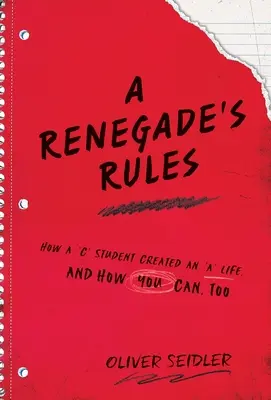 A Renegade's Rules: Wie ein „C“-Student ein „A“-Leben führte und wie Sie das auch können. - A Renegade's Rules: How a 'C' Student Created An 'A' Life, and How You Can, Too.