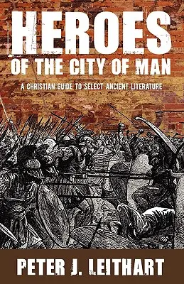 Helden der Stadt der Menschen: Ein christlicher Führer zu ausgewählter antiker Literatur - Heroes of the City of Man: A Christian Guide to Select Ancient Literature