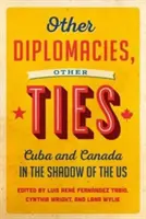 Andere Diplomatien, andere Bindungen: Kuba und Kanada im Schatten der USA - Other Diplomacies, Other Ties: Cuba and Canada in the Shadow of the Us