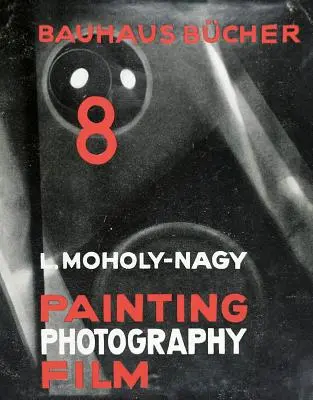 Lszl Moholy-Nagy: Malerei, Fotografie, Film: Bauhausbcher 8 - Lszl Moholy-Nagy: Painting, Photography, Film: Bauhausbcher 8