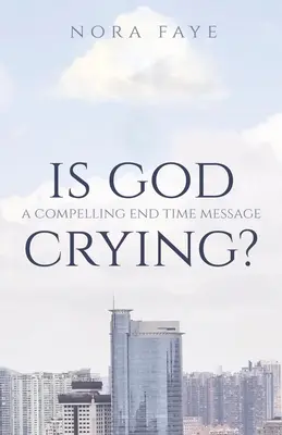 Weint Gott? Eine fesselnde Endzeit-Botschaft - Is God Crying?: A Compelling End Time Message