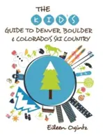 Reiseführer für Kinder über Denver, Boulder und das Skigebiet von Colorado - The Kid's Guide to Denver, Boulder & Colorado's Ski Country