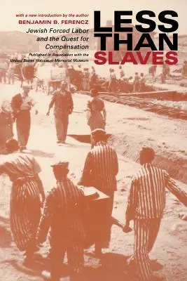 Weniger als Sklaven: Jüdische Zwangsarbeit und die Suche nach Entschädigung - Less Than Slaves: Jewish Forced Labor and the Quest for Compensation