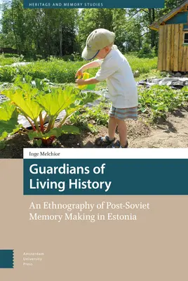 Hüter der lebendigen Geschichte: Eine Ethnographie der post-sowjetischen Erinnerungsarbeit in Estland - Guardians of Living History: An Ethnography of Post-Soviet Memory Making in Estonia