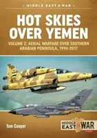 Heißer Himmel über Jemen. Band 2: Luftkriegsführung über der südlichen arabischen Halbinsel, 1994-2017 - Hot Skies Over Yemen. Volume 2: Aerial Warfare Over Southern Arabian Peninsula, 1994-2017