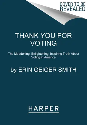 Vielen Dank für Ihre Stimmabgabe: Die verrückte, aufschlussreiche und inspirierende Wahrheit über das Wählen in Amerika - Thank You for Voting: The Maddening, Enlightening, Inspiring Truth about Voting in America