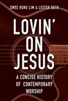 Verliebt in Jesus: Eine kurze Geschichte des zeitgenössischen Gottesdienstes - Lovin' on Jesus: A Concise History of Contemporary Worship