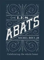 Les Abats: Rezepte, die das ganze Tier zelebrieren - Les Abats: Recipes Celebrating the Whole Beast