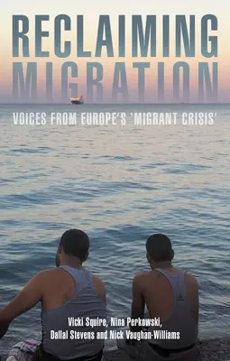 Rückgewinnung der Migration: Stimmen aus Europas 'Migrantenkrise' - Reclaiming Migration: Voices from Europe's 'Migrant Crisis'