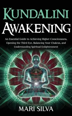 Kundalini-Erwachen: Ein grundlegender Leitfaden zum Erreichen eines höheren Bewusstseins, zum Öffnen des Dritten Auges, zum Ausgleichen der Chakren und zum Verstehen - Kundalini Awakening: An Essential Guide to Achieving Higher Consciousness, Opening the Third Eye, Balancing Your Chakras, and Understanding