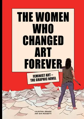 Die Frauen, die die Kunst für immer veränderten: Feministische Kunst - Die Graphic Novel - The Women Who Changed Art Forever: Feminist Art - The Graphic Novel