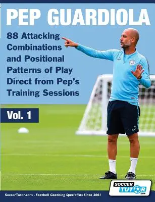 Pep Guardiola - 88 Angriffskombinationen und positionelle Spielmuster direkt aus Peps Trainingssitzungen - Pep Guardiola - 88 Attacking Combinations and Positional Patterns of Play Direct from Pep's Training Sessions