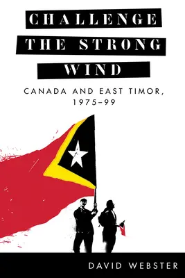 Fordere den starken Wind heraus: Kanada und Osttimor, 1975-99 - Challenge the Strong Wind: Canada and East Timor, 1975-99