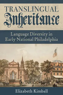 Translinguale Vererbung: Sprachenvielfalt im frühen nationalen Philadelphia - Translingual Inheritance: Language Diversity in Early National Philadelphia