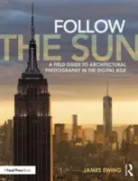 Folge der Sonne: Ein Leitfaden für Architekturfotografie im digitalen Zeitalter - Follow the Sun: A Field Guide to Architectural Photography in the Digital Age