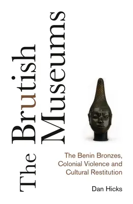 Die brutalen Museen: Die Benin-Bronzen, koloniale Gewalt und kulturelle Restitution - The Brutish Museums: The Benin Bronzes, Colonial Violence and Cultural Restitution