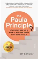 Das Paula-Prinzip - warum Frauen bei der Arbeit den Kürzeren ziehen - und was dagegen getan werden muss - Paula Principle - why women lose out at work - and what needs to be done about it