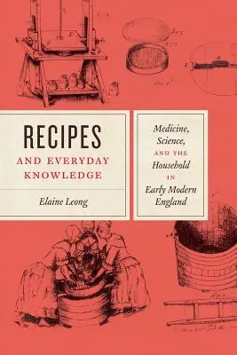 Rezepte und alltägliches Wissen: Medizin, Wissenschaft und der Haushalt im frühneuzeitlichen England - Recipes and Everyday Knowledge: Medicine, Science, and the Household in Early Modern England