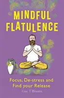 Achtsame Flatulenz: Finden Sie Ihren Fokus, entspannen Sie sich und lassen Sie los - Mindful Flatulence: Find Your Focus, De-Stress and Release