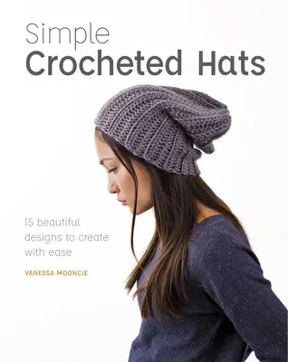 Einfache gehäkelte Hüte: 15 wunderschöne Designs zum Selbermachen - Simple Crocheted Hats: 15 Beautiful Designs to Create with Ease