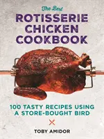 Das beste Rotisserie-Huhn-Kochbuch: Über 100 leckere Rezepte mit einem gekauften Vogel - The Best Rotisserie Chicken Cookbook: Over 100 Tasty Recipes Using a Store-Bought Bird