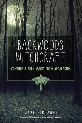 Backwoods Witchcraft: Beschwörung und Volksmagie aus den Appalachen - Backwoods Witchcraft: Conjure & Folk Magic from Appalachia
