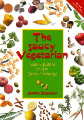 Der kesse Vegetarier: Schnelle und gesunde Saucen und Dressings zum Selberkochen - The Saucy Vegetarian: Quick and Healthy, No-Cook Sauces and Dressing