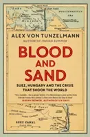 Blut und Sand - Suez, Ungarn und die Krise, die die Welt erschütterte - Blood and Sand - Suez, Hungary and the Crisis That Shook the World