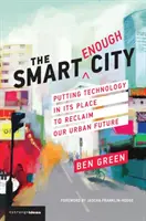 Die Stadt, die intelligent genug ist: Wie wir die Technologie in ihre Schranken weisen und unsere urbane Zukunft zurückgewinnen - The Smart Enough City: Putting Technology in Its Place to Reclaim Our Urban Future