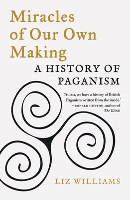 Wunder unserer eigenen Schöpfung: Eine Geschichte des Heidentums - Miracles of Our Own Making: A History of Paganism