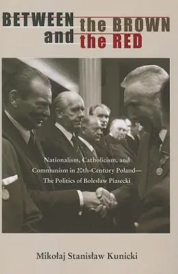 Zwischen Braun und Rot: Nationalismus, Katholizismus und Kommunismus im Polen des zwanzigsten Jahrhunderts - Die Politik von Boleslaw Piasecki - Between the Brown and the Red: Nationalism, Catholicism, and Communism in Twentieth-Century Poland--The Politics of Boleslaw Piasecki