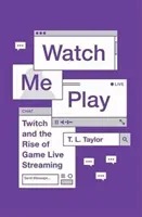 Watch Me Play: Twitch und der Aufstieg des Live-Streaming von Spielen - Watch Me Play: Twitch and the Rise of Game Live Streaming