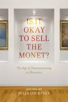 Ist es okay, den Monet zu verkaufen? Das Zeitalter der Deakzessionierung in Museen - Is It Okay to Sell the Monet?: The Age of Deaccessioning in Museums