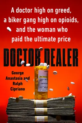 Doktor Dealer: Ein Arzt im Rausch der Gier, eine Biker-Gang im Rausch der Opioide und die Frau, die den ultimativen Preis bezahlte - Doctor Dealer: A Doctor High on Greed, a Biker Gang High on Opioids, and the Woman Who Paid the Ultimate Price