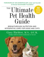 Der ultimative Leitfaden für die Gesundheit von Haustieren: Bahnbrechende Ernährung und integrative Pflege für Hunde und Katzen - The Ultimate Pet Health Guide: Breakthrough Nutrition and Integrative Care for Dogs and Cats